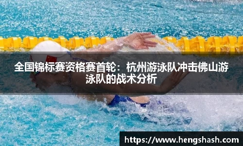 全国锦标赛资格赛首轮：杭州游泳队冲击佛山游泳队的战术分析